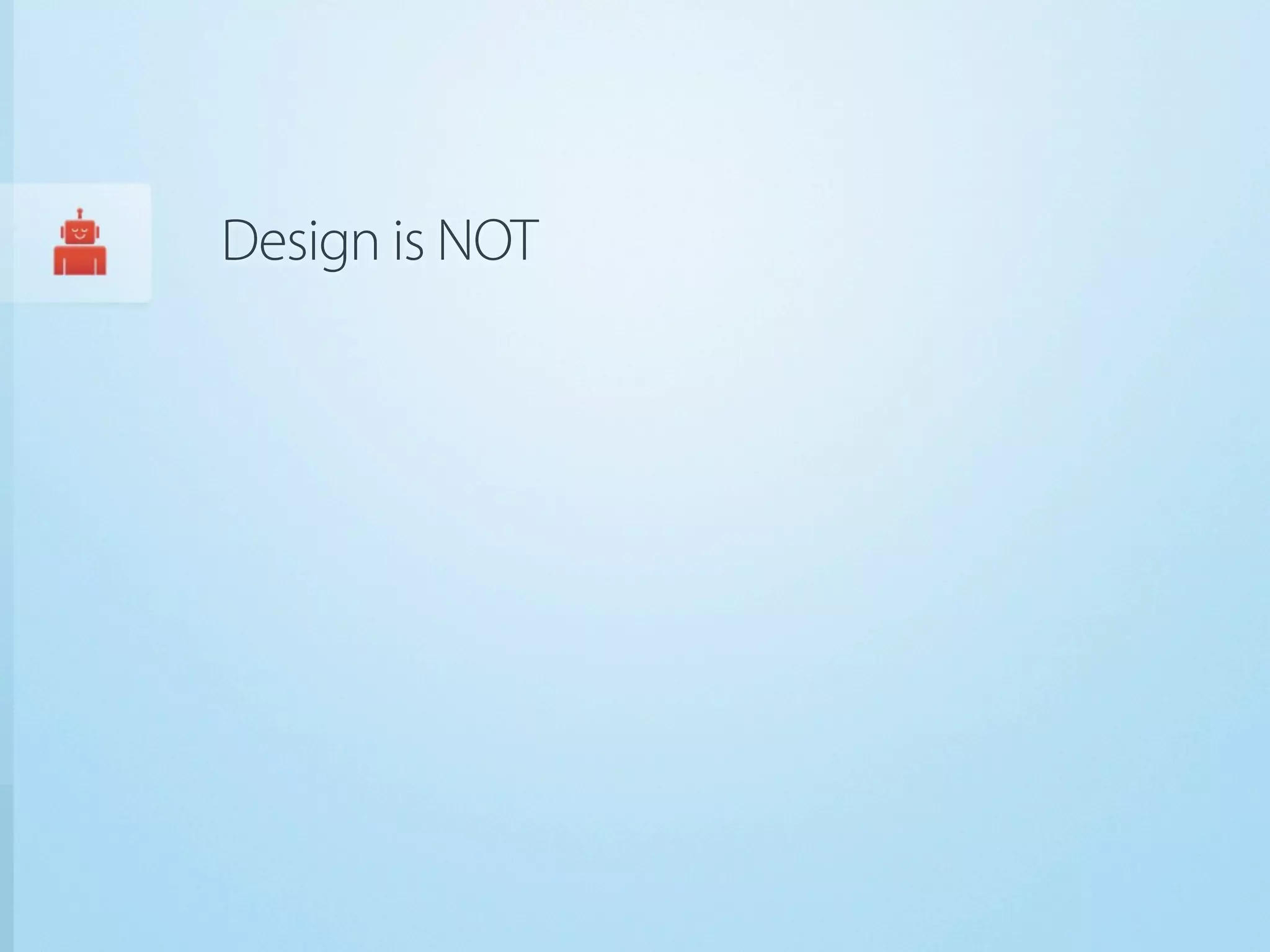 Design is NOT
 