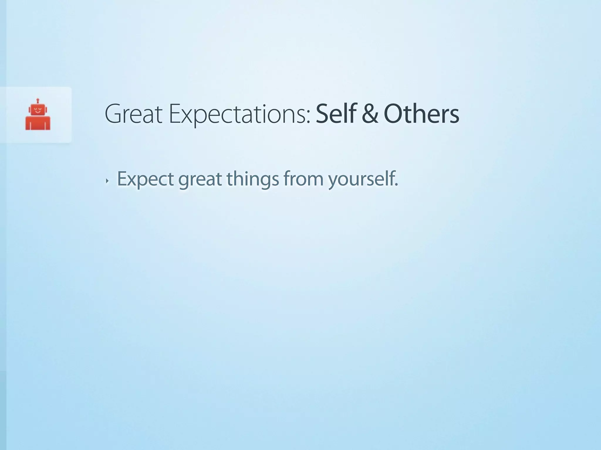 Great Expectations: Self & Others

‣   Expect great things from yourself.
 