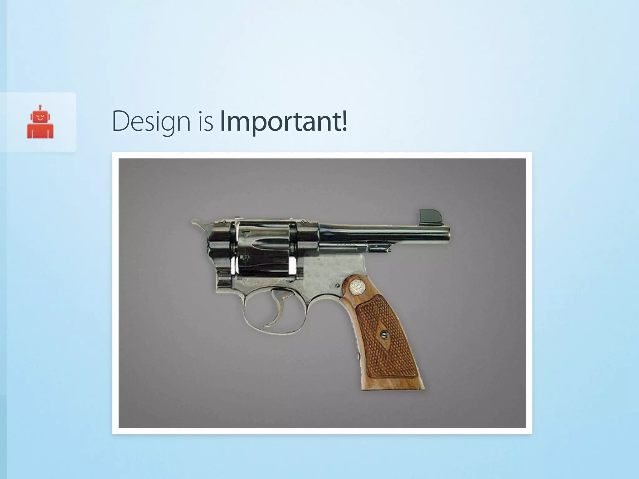 Design is Important!
 