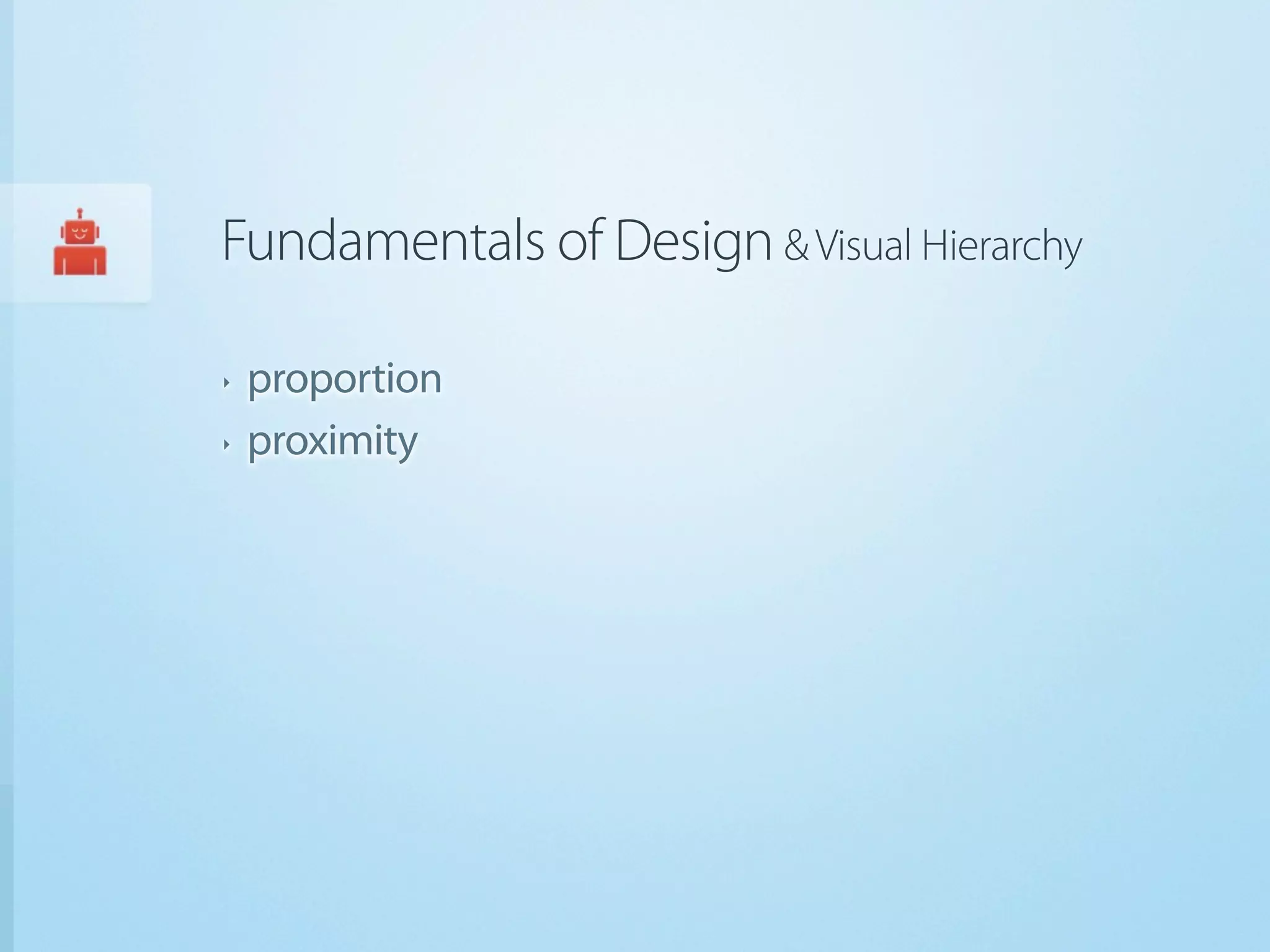 Fundamentals of Design & Visual Hierarchy

‣   proportion
‣   proximity
 