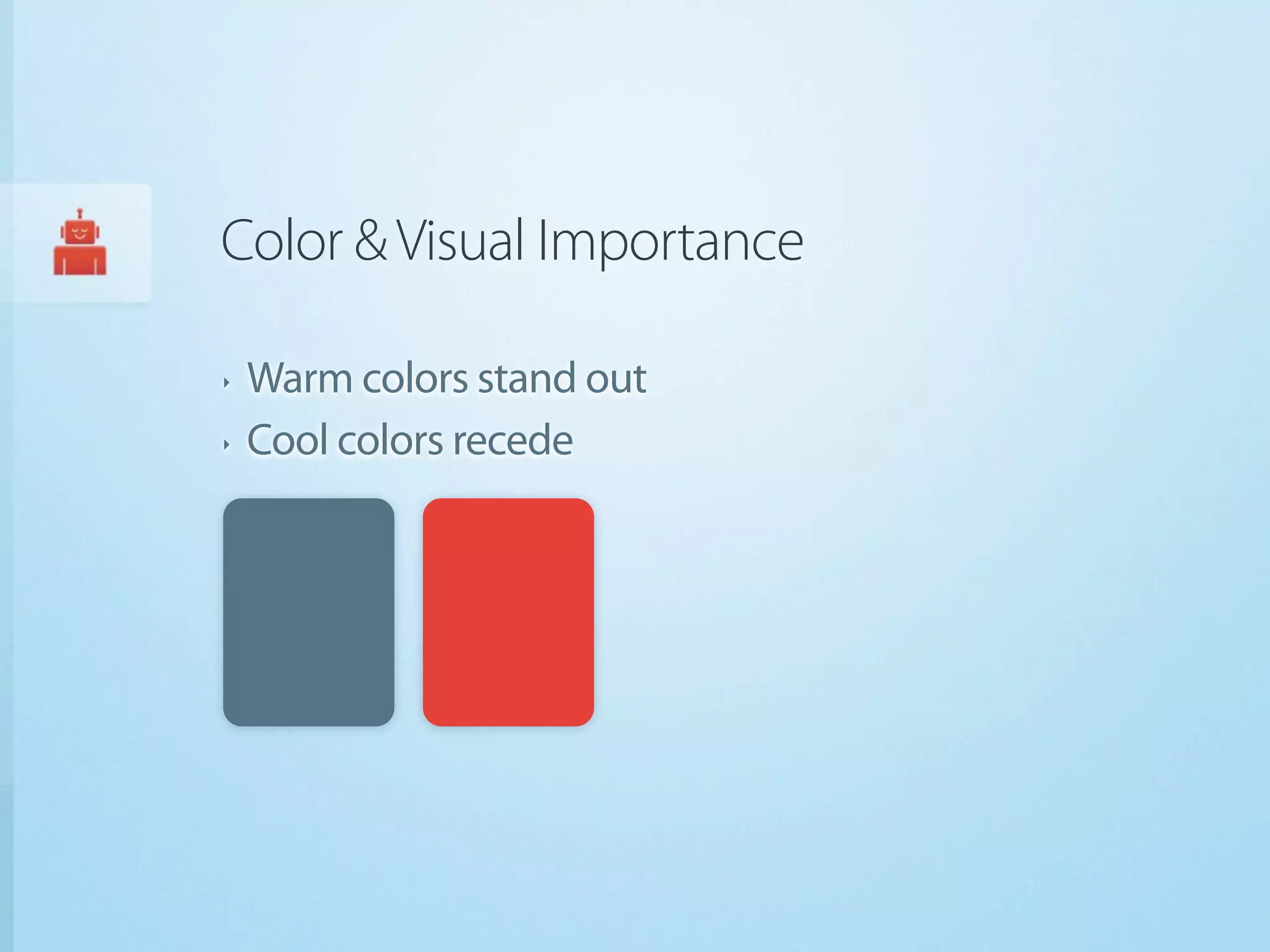 Color & Visual Importance

‣   Warm colors stand out
‣   Cool colors recede
 