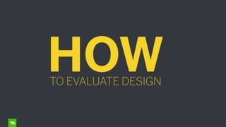 HOWTO EVALUATE DESIGN
 