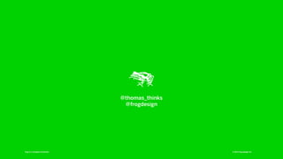frog is a company of Aricent. © 2014 frog design inc.
@thomas_thinks
@frogdesign
 