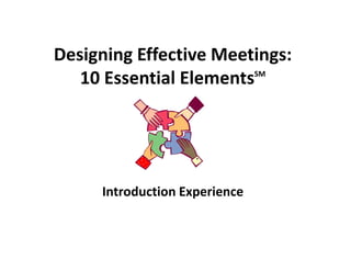 Designing Effective Meetings:
SM
10 Essential Elements

Introduction Experience

©Mindful Innovation, Inc. 2013

 