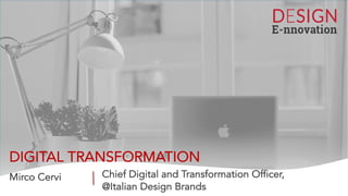 DIGITAL TRANSFORMATION
Mirco Cervi Chief Digital and Transformation Officer,
@Italian Design Brands
 