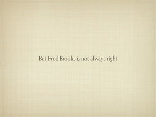 But Fred Brooks is not always right
 