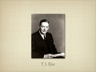 T. S. Eliot
 