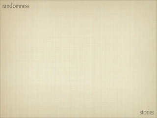 randomness




             stories
 
