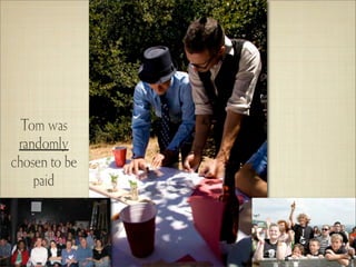 Tom was
 randomly
chosen to be
    paid
 