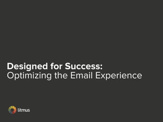 Designed for Success:
Optimizing the Email Experience
 