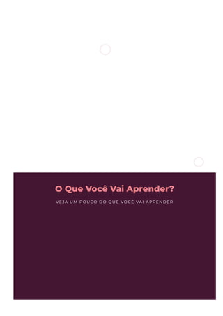 O Que Você Vai Aprender?
VEJA UM POUCO DO QUE VOCÊ VAI APRENDER
 