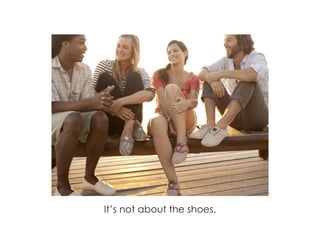 It’s not about the shoes.
 