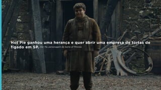 Hot Pie ganhou uma herança e quer abrir uma empresa de tortas de
fígado em SP. Hot Pie, personagem de Game of Thrones
 