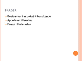 FargerBestemmer inntrykket til besøkendeAppellerer til følelserPasse til hele siden