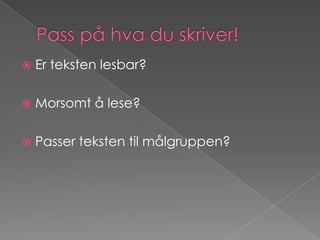 Pass på hva du skriver!Er teksten lesbar?Morsomt å lese?Passer teksten til målgruppen?
