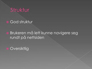 StrukturGod strukturBrukeren må lett kunne navigere seg rundt på nettsidenOversiktlig