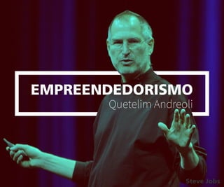 EMPREENDEDORISMO
Quetelim Andreoli
Steve Jobs
 