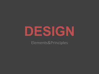DESIGN
Elements&Principles
 