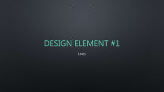 DESIGN ELEMENT #1
LINES
 