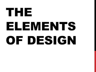 THE
ELEMENTS
OF DESIGN
 