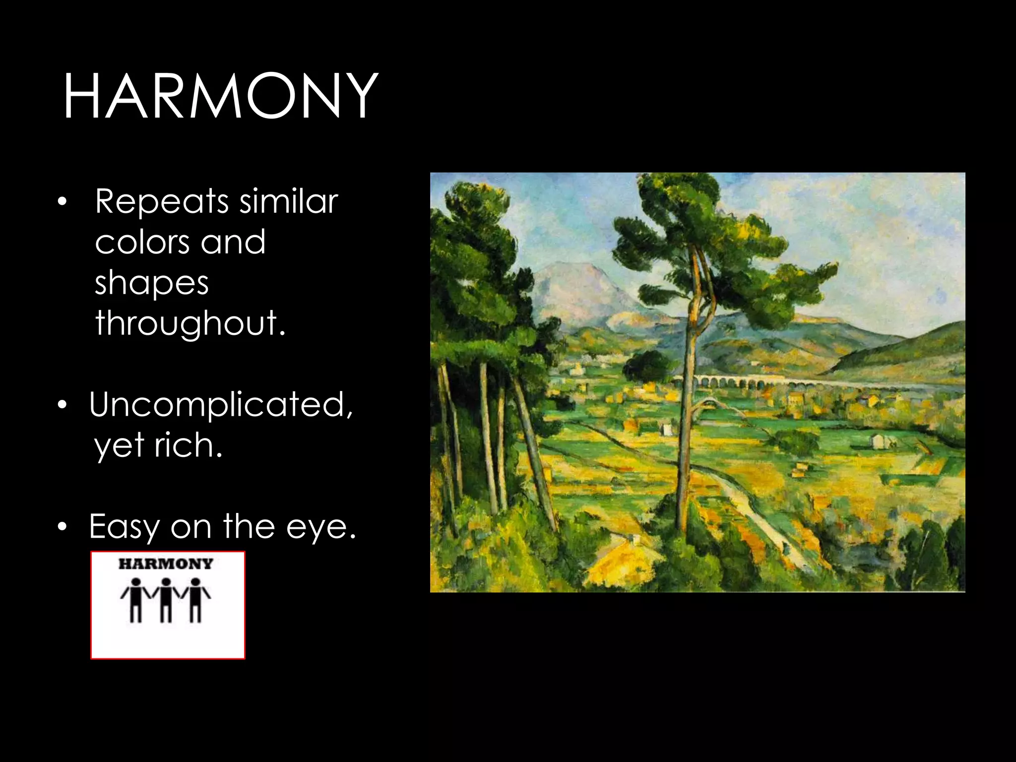 HARMONY
• Repeats similar
  colors and
  shapes
  throughout.

• Uncomplicated,
  yet rich.

• Easy on the eye.
 