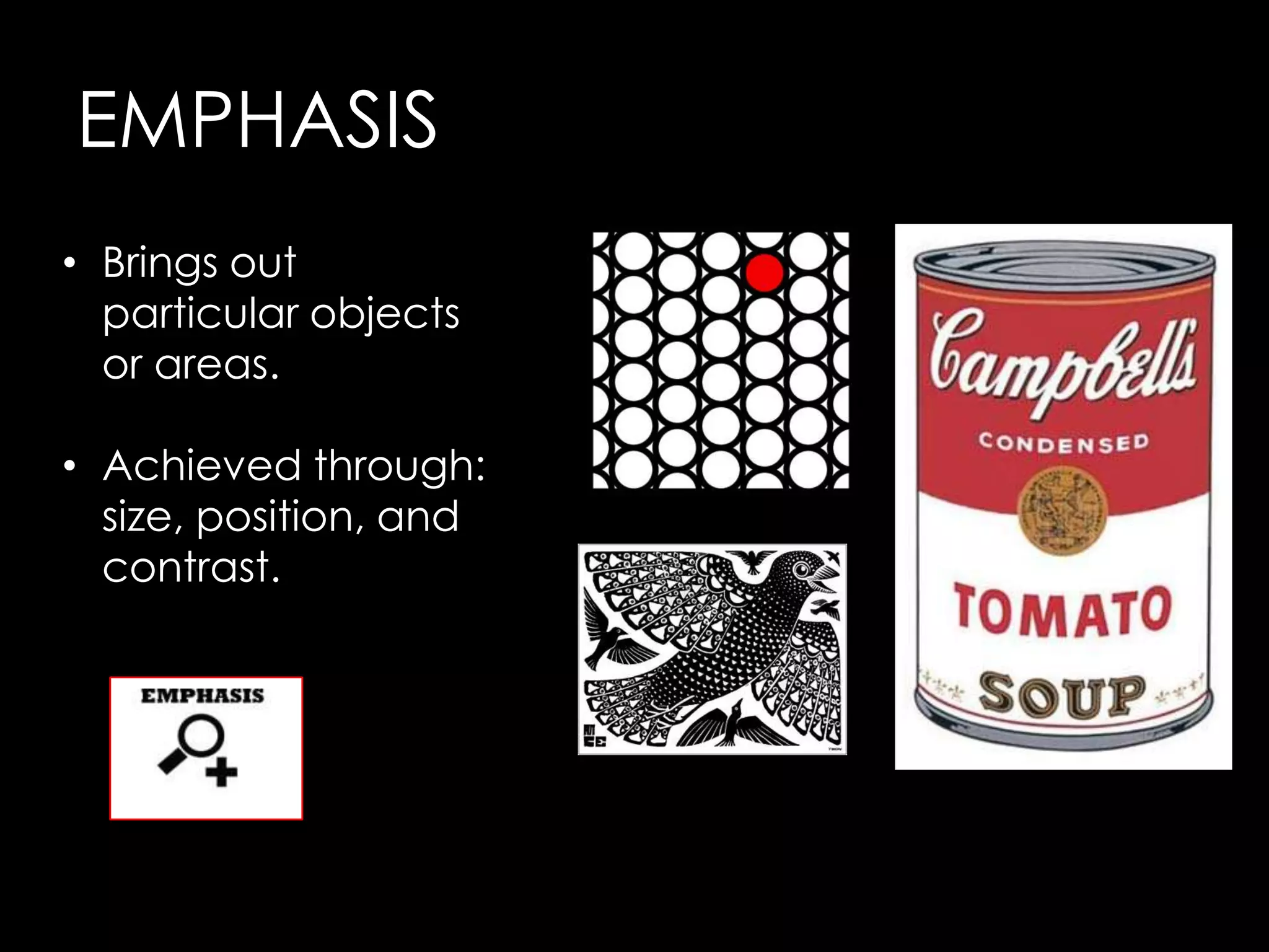 EMPHASIS
• Brings out
  particular objects
  or areas.

• Achieved through:
  size, position, and
  contrast.
 