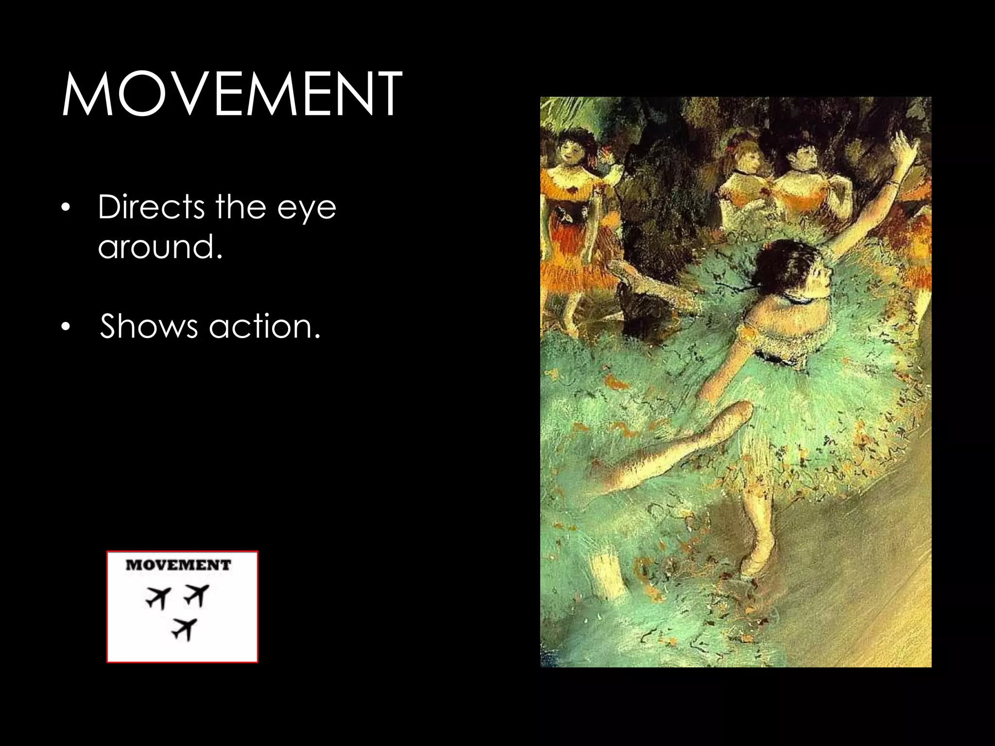MOVEMENT
• Directs the eye
  around.

• Shows action.
 