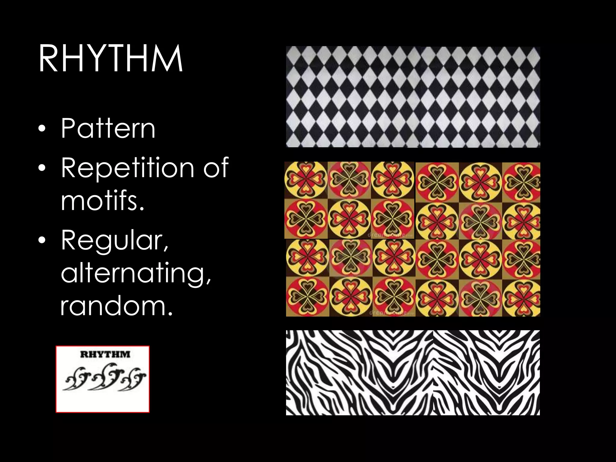 RHYTHM
• Pattern
• Repetition of
  motifs.
• Regular,
  alternating,
  random.
 