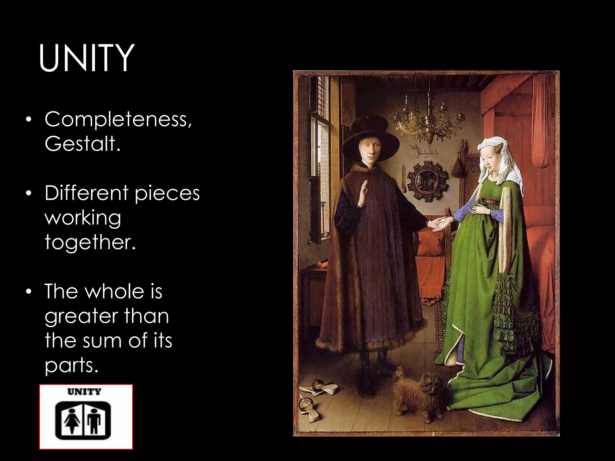 UNITY
• Completeness,
  Gestalt.

• Different pieces
  working
  together.

• The whole is
  greater than
  the sum of its
  parts.
 