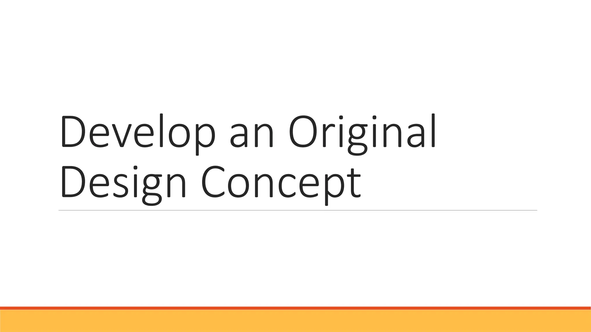 Develop an Original
Design Concept
 