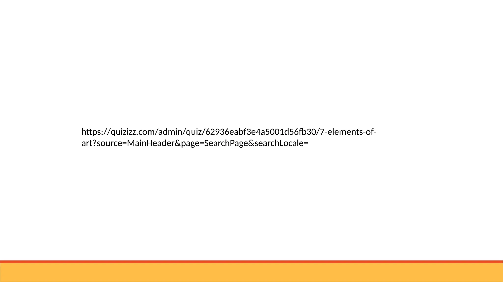 https://quizizz.com/admin/quiz/62936eabf3e4a5001d56fb30/7-elements-of-
art?source=MainHeader&page=SearchPage&searchLocale=
 
