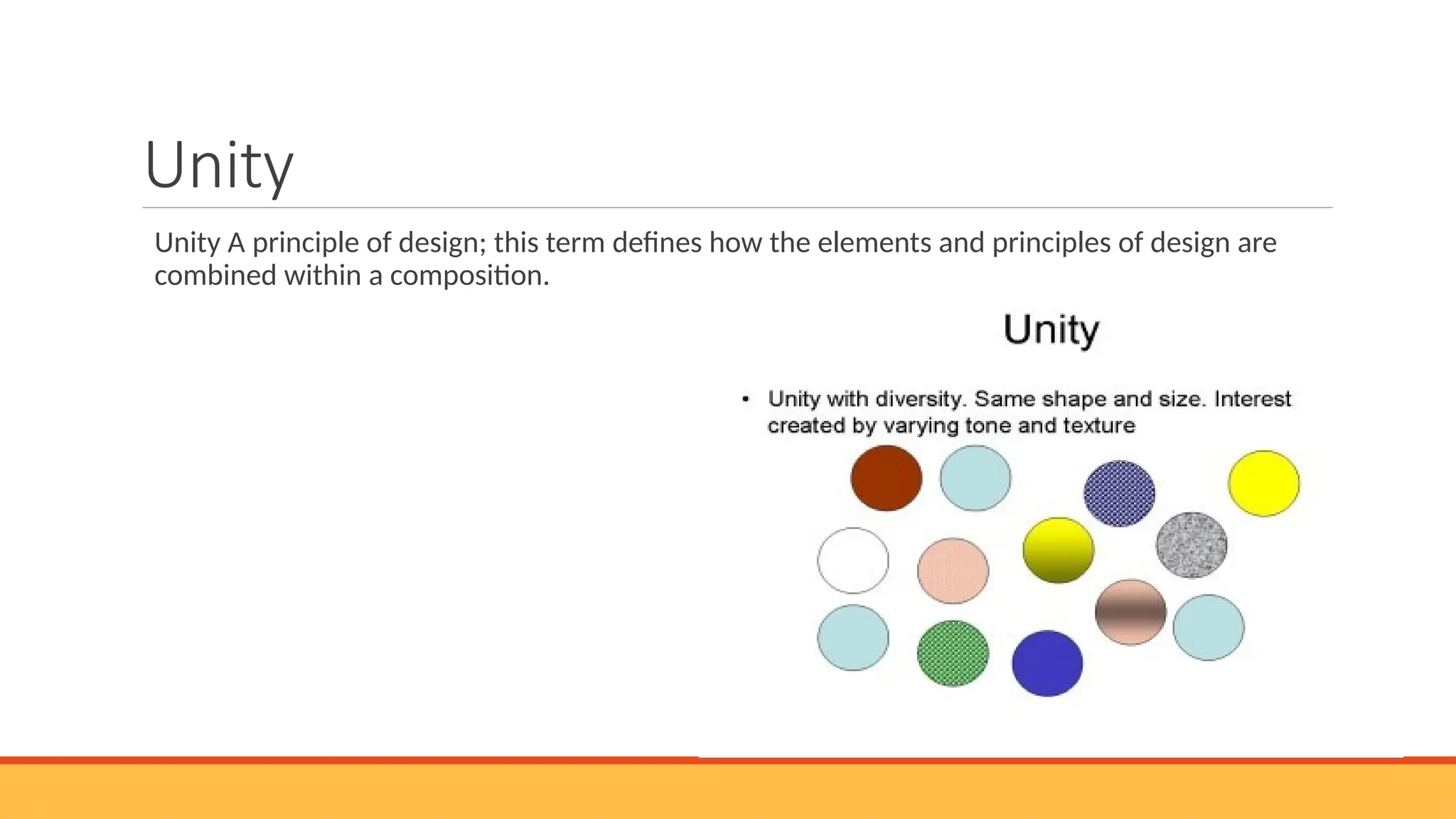 Unity
Unity A principle of design; this term defines how the elements and principles of design are
combined within a composition.
 