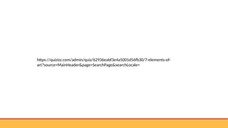 https://quizizz.com/admin/quiz/62936eabf3e4a5001d56fb30/7-elements-of-
art?source=MainHeader&page=SearchPage&searchLocale=
 