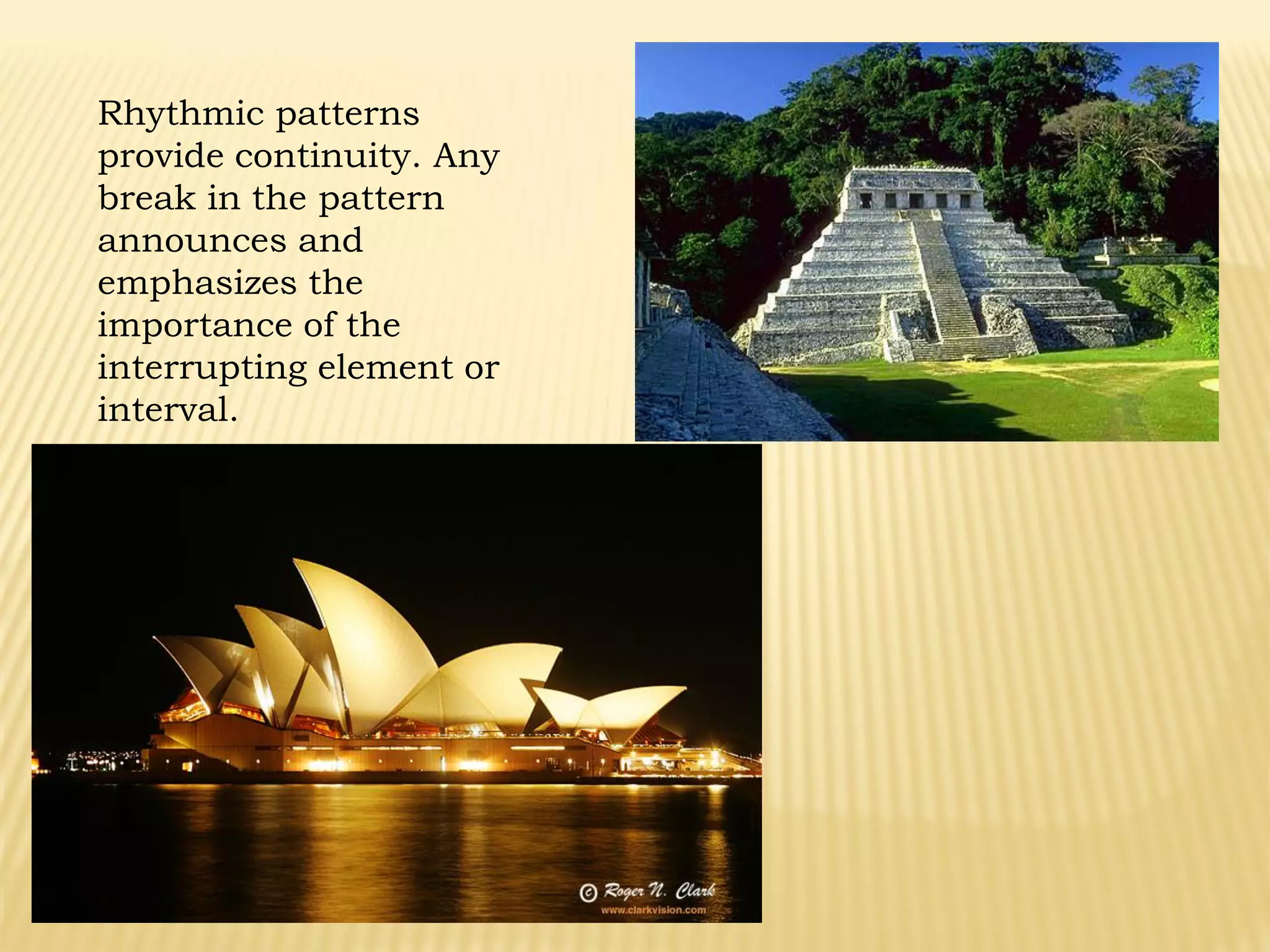 Rhythmic patterns
provide continuity. Any
break in the pattern
announces and
emphasizes the
importance of the
interrupting element or
interval.
 
