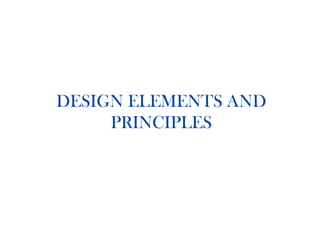 DESIGN ELEMENTS AND
PRINCIPLES
 