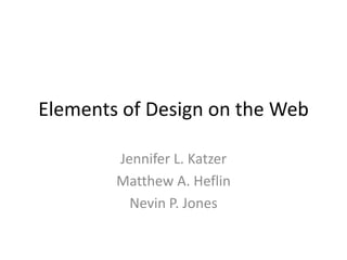 Elements of Design on the Web

        Jennifer L. Katzer
        Matthew A. Heflin
          Nevin P. Jones
 