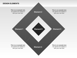 DESIGN ELEMENTS
Element 2
Element 1 Element 3
Element 4
Element 5
This is an example text.
Go ahead and replace it
with your own text.
This is an example text.
Go ahead and replace it
with your own text.
This is an example text.
Go ahead and replace it
with your own text.
This is an example text.
Go ahead and replace it
with your own text.
 