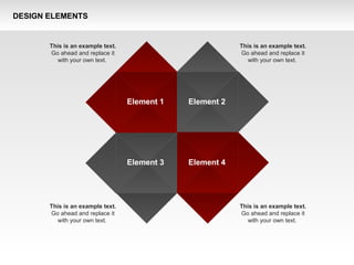 DESIGN ELEMENTS
Element 1
Element 3
Element 2
Element 4
This is an example text.
Go ahead and replace it
with your own text.
This is an example text.
Go ahead and replace it
with your own text.
This is an example text.
Go ahead and replace it
with your own text.
This is an example text.
Go ahead and replace it
with your own text.
 