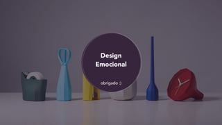 Design 
Emocional
obrigado :)
 