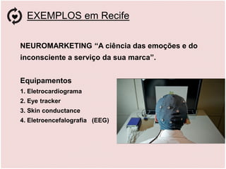 EXEMPLOS em Recife
NEUROMARKETING “A ciência das emoções e do
inconsciente a serviço da sua marca”.
Equipamentos
1. Eletro...