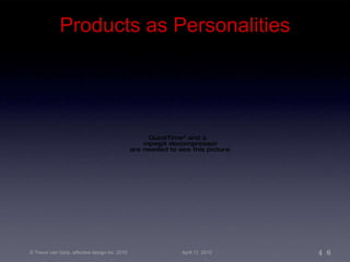 Products as Personalities © Trevor van Gorp, affective design inc. 2010 April 11, 2010 