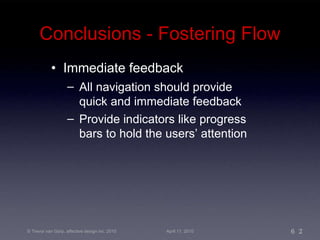 Conclusions - Fostering Flow Immediate feedback All navigation should provide quick and immediate feedback Provide indicators like progress bars to hold the users’ attention 
