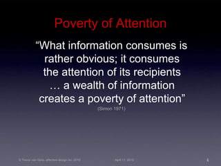 Poverty of Attention <ul><li>“ What information consumes is rather obvious; it consumes the attention of its recipients … ...