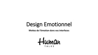 Design Emotionnel
Mettez de l’émotion dans vos interfaces
 