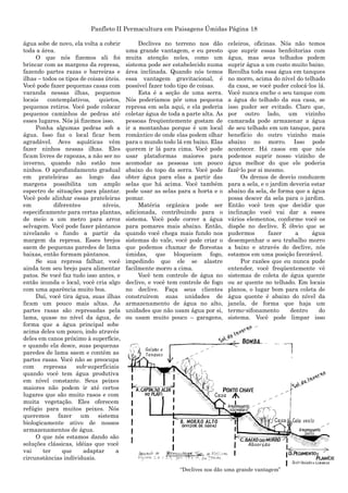 Panfleto II Permacultura em Paisagens Úmidas Página 18
água sobe de novo, ela volta a cobrir
toda a área.
O que nós fizemos ali foi
brincar com as margens da represa,
fazendo partes razas e barreiras e
ilhas – todos os tipos de coisas úteis.
Você pode fazer pequenas casas com
varanda nessas ilhas, pequenos
locais contemplativos, quietos,
pequenos retiros. Você pode colocar
pequenos caminhos de pedras até
esses lugares. Nós já fizemos isso.
Ponha algumas pedras sob a
água. Isso faz o local ficar bem
agradável. Aves aquáticas vêm
fazer ninhos nessas ilhas. Eles
ficam livres de rapozas, a não ser no
inverno, quando não estão nos
ninhos. O aprofundamento gradual
em prateleiras ao longo das
margens possibilita um amplo
espectro de situações para plantar.
Você pode alinhar essas prateleiras
em diferentes níveis,
especificamente para certas plantas,
de meio a um metro para arroz
selvagem. Você pode fazer pântanos
nivelando o fundo a partir da
margem da represa. Esses brejos
saem de pequenas paredes de lama
baixas, então formam pântanos.
Se sua represa falhar, você
ainda tem seu brejo para alimentar
patos. Se você faz tudo isso antes, e
então inunda o local, você cria algo
com uma aparência muito boa.
Daí, você tira água, suas ilhas
ficam um pouco mais altas. As
partes rasas são represadas pela
lama, quase no nível da água, de
forma que a água principal sobe
acima deles um pouco, indo através
deles em canos próximo à superfície,
e quando ela desce, suas pequenas
paredes de lama saem e contém as
partes rasas. Você não se preocupa
com represas sub-superficiais
quando você tem água produtiva
em nível constante. Seus peixes
maiores não podem ir até certos
lugares que são muito rasos e com
muita vegetação. Eles oferecem
refúgio para muitos peixes. Nós
queremos fazer um sistema
biologicamente ativo de nossos
armazenamentos de água.
O que nós estamos dando são
soluções clássicas, idéias que você
vai ter que adaptar a
circunstâncias individuais.
Declives no terreno nos dão
uma grande vantagem, e eu presto
muita atenção neles, como um
sistema pode ser estabelecido numa
área inclinada. Quando nós temos
essa vantagem gravitacional, é
possível fazer todo tipo de coisas.
Esta é a seção de uma serra.
Nós poderíamos pôr uma pequena
represa em sela aqui, e ela poderia
coletar água de toda a parte alta. As
pessoas freqüentemente gostam de
ir a montanhas porque é um local
romântico de onde elas podem olhar
para o mundo todo lá em baixo. Elas
querem ir lá para cima. Você pode
usar plataformas maiores para
acomodar as pessoas um pouco
abaixo do topo da serra. Você pode
obter água para elas a partir das
selas que há acima. Você também
pode usar as selas para a horta e o
pomar.
Matéria orgânica pode ser
adicionada, contribuindo para o
sistema. Você pode correr a água
para pomares mais abaixo. Então,
quando você chega mais fundo nos
sistemas do vale, você pode criar o
que podemos chamar de florestas
úmidas, que bloqueiam fogo,
impedindo que ele se alastre
facilmente morro a cima.
Você tem controle de água no
declive, e você tem controle de fogo
no declive. Faça seus clientes
construírem suas unidades de
armazenamento de água no alto,
unidades que não usam água por si,
ou usam muito pouco – garagens,
celeiros, oficinas. Nós não temos
que suprir essas benfeitorias com
água, mas seus telhados podem
suprir água a um custo muito baixo.
Recolha toda essa água em tanques
no morro, acima do nível do telhado
da casa, se você puder colocá-los lá.
Você nunca enche o seu tanque com
a água do telhado da sua casa, se
isso puder ser evitado. Claro que,
por outro lado, um vizinho
camarada pode armazenar a água
de seu telhado em um tanque, para
benefício do outro vizinho mais
abaixo no morro. Isso pode
acontecer. Há casos em que nós
podemos suprir nosso vizinho de
água melhor do que ele poderia
fazê-lo por si mesmo.
Os drenos de desvio conduzem
para a sela, e o jardim deveria estar
abaixo da sela, de forma que a água
possa descer da sela para o jardim.
Então você tem que decidir que
inclinação você vai dar a esses
vários elementos, conforme você os
dispõe no declive. É óbvio que se
pudermos fazer a água
desempenhar o seu trabalho morro
a baixo e através do declive, nós
estamos em uma posição favorável.
Por razões que eu nunca pude
entender, você freqüentemente vê
sistemas de coleta de água quente
ou ar quente no telhado. Em locais
planos, o lugar bom para coleta de
água quente é abaixo do nível da
janela, de forma que haja um
termo-sifonamento dentro do
sistema. Você pode limpar isso
“Declives nos dão uma grande vantagem”
 