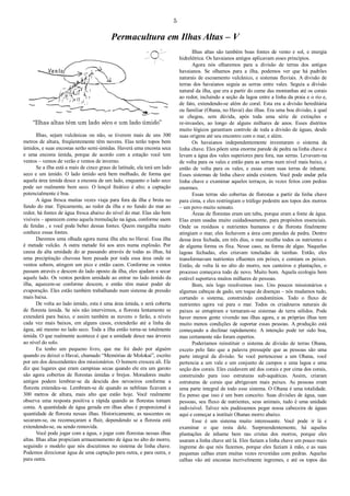 5
Permacultura em Ilhas Altas – V
Ilhas, sejam vulcânicas ou não, se tiverem mais de uns 300
metros de altura, freqüentemente têm nuvens. Elas terão topos bem
úmidos, e suas encostas serão semi-úmidas. Haverá uma encosta seca
e uma encosta úmida, porque de acordo com a estação você tem
ventos – ventos de verão e ventos de inverno.
Se a ilha está a mais de cinco graus de latitude, ela terá um lado
seco e um úmido. O lado úmido será bem molhado, de forma que
aquela área úmida desce a encosta de um lado, enquanto o lado seco
pode ser realmente bem seco. O lençol freático é alto; a captação
potencialmente é boa.
A água fresca muitas vezes viaja para fora da ilha e brota no
fundo do mar. Tipicamente, ao redor da ilha e no fundo do mar ao
redor, há fontes de água fresca abaixo do nível do mar. Elas são bem
visíveis – aparecem como aquela tremulação na água, conforme saem
de fendas , e você pode beber dessas fontes. Quem mergulha muito
conhece essas fontes.
Daremos uma olhada agora numa ilha alta no Havaí. Essa ilha
é metade vulcão. A outra metade foi aos ares numa explosão. Por
causa da alta umidade do ar passando através de todas as ilhas, há
uma precipitação chuvosa bem pesada por toda essa área onde os
ventos sobem, atingem um pico e então caem. Conforme os ventos
passam através e descem do lado oposto da ilha, eles ajudam a secar
aquele lado. Os ventos perdem umidade ao entrar no lado úmido da
ilha, aquecem-se conforme descem, e então têm maior poder de
evaporação. Eles estão também trabalhando num sistema de pressão
mais baixa.
De volta ao lado úmido, esta é uma área úmida, e será coberta
de floresta úmida. Se nós não intervirmos, a floresta lentamente se
extenderá para baixo, e assim também as nuvens o farão, a níveis
cada vez mais baixos, em alguns casos, extenderão até a linha da
água, até mesmo no lado seco. Toda a ilha então torna-se totalmente
úmida. O que realmente acontece é que a umidade desce nas árvores
ao nível do solo.
Eu tenho um pequeno livro, que me foi dado por alguém
quando eu deixei o Havaí, chamado “Memórias de Molokai”, escrito
por um dos descendentes dos missionários. O homem cresceu ali. Ele
diz que lugares que eram campinas secas quando ele era um garoto
são agora cobertos de florestas úmidas e brejos. Moradores muito
antigos podem lembrar-se da descida dos nevoeiros conforme a
floresta extendeu-se. Lembram-se de quando as neblinas ficavam a
300 metros de altura, mais alto que estão hoje. Você realmente
observa uma resposta positiva e rápida quando as florestas tomam
conta. A quantidade de água gerada em ilhas altas é proporcional à
quantidade de floresta nessas ilhas. Historicamente, as nascentes ou
secaram-se, ou recomeçaram a fluir, dependendo se a floresta está
extendendo-se, ou sendo removida.
Você pode jogar com a água, e jogar com florestas nessas ilhas
altas. Ilhas altas propiciam armazenamento de água no alto do morro,
seguindo o modelo que nós discutimos no sistema de linha chave.
Podemos direcionar água de uma captação para outra, e para outra, e
para outra.
Ilhas altas são também boas fontes de vento e sol, e energia
hidrelétrica. Os havaianos antigos aplicavam esses princípios.
Agora nós olharemos para a divisão de terras dos antigos
havaianos. Se olhamos para a ilha, podemos ver que há padrões
naturais de escoamento vulcânico, e sistemas fluviais. A divisão de
terras dos havaianos seguia as serras entre vales. Seguia a divisão
natural da ilha, que era a partir do cume das montanhas até os corais
ao redor, incluindo a seção da lagoa entre a linha da praia e o rio e,
de fato, extendendo-se além do coral. Esta era a divisão hereditária
ou familiar (Ohana, no Havaí) das ilhas. Era uma boa divisão, à qual
se chegou, sem dúvida, após toda uma série de extinções e
re-invasões, ao longo de alguns milhares de anos. Esses distritos
muito lógicos garantiam controle de toda a divisão de águas, desde
suas origens até seu encontro com o mar, e além.
Os havaianos independentemente inventaram o sistema da
linha chave. Eles põem uma enorme parede de pedra na linha chave e
levam a água dos vales superiores para fora, nas serras. Levavam-na
de volta para os vales e então para as serras num nível mais baixo, e
então de volta para os vales, e essas eram suas terras de inhame.
Esses sistemas de linha chave ainda existem. Você pode andar pela
linha chave e examinar aqueles terraços, às vezes feitos com pedras
enormes.
Essas terras são cobertas de florestas a partir da linha chave
para cima, e eles restringiam o tráfego pedestre aos topos dos morros
– um povo muito sensato.
Áreas de florestas eram um tabu, porque eram a fonte de água.
Elas eram usadas muito cuidadosamente, para propósitos essenciais.
Onde os resíduos e nutrientes humanos e da floresta finalmente
atingiam o mar, eles fechavem a área com paredes de pedra. Dentro
dessa área fechada, em três dias, o mar recolhe todos os nutrientes e
de alguma forma os fixa. Nesse caso, na forma de algas. Naquelas
lagoas fechadas, eles criavam toneladas de tainhas. Então, eles
transformavam nutrientes efluentes em peixes, e comiam os peixes.
Então, de volta lá no alto do morro, nos canteiros e plantações, o
processo começava todo de novo. Muito bom. Aquela ecologia bem
estável suportava muitos milhares de pessoas.
Bom, nós logo resolvemos isso. Uns poucos missionários e
algumas cabeças de gado, um toque de doenças – nós mudamos tudo,
cortando o sistema, construindo condomínios. Todo o fluxo de
nutrientes agora vai para o mar. Todos os criadouros naturais de
paixes se entupiram e tornaram-se sistemas de terra sólidos. Pode
haver menos gente vivendo nas ilhas agora, e as próprias ilhas tem
muito menos condições de suportar essas pessoas. A produção está
começando a declinar rapidamente. A intenção pode ter sido boa,
mas certamente não foram espertos.
Poderíamos reinstituir o sistema de divisão de terras Ohana,
exceto pelo fato que a palavra pressupõe que as pessoas são uma
parte integral da divisão. Se você pertencesse a um Ohana, você
pertencia a um vale e um conjunto de campos e uma lagoa e uma
seção dos corais. Eles cuidavem até dos corais e por cima dos corais,
construindo para isso estruturas sub-aquáticas. Assim, criaram
estruturas de corais que abrigavam mais peixes. As pessoas eram
uma parte integral de todo esse sistema. O Ohana é uma totalidade.
Eu penso que isso é um bom conceito. Suas divisões de água, suas
pessoas, seu fluxo de nutrientes, seus animais, tudo é uma unidade
indivisível. Talvez nós pudéssemos pegar nossa cabeceira de águas
aqui e começar a instituir Ohanas morro abaixo.
Esse é um sistema muito interessante. Você pode ir lá e
examinar o que resta dele. Surpreendentemente, há aquelas
plantações de inhame bem nas cristas dos morros, porque eles
usaram a linha chave até lá. Eles faziam a linha chave um pouco mais
íngreme do que nós fazemos, porque eles faziam à mão, e as suas
pequenas calhas eram muitas vezes revestidas com pedras. Aquelas
calhas vão até encostas incrivelmente íngremes, e até os topos das
“Ilhas altas têm um lado sêco e um lado úmido”
 