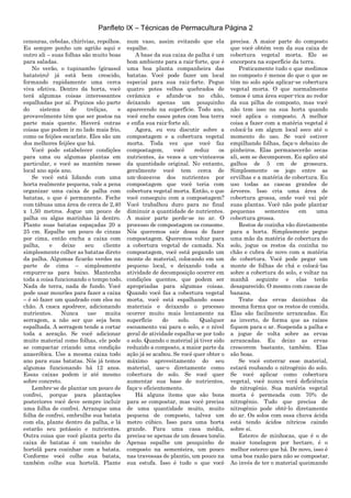 Panfleto IX – Técnicas de Permacultura Página 2
cenouras, cebolas, chirívias, repolhos.
Eu sempre ponho um agrião aqui e
outro ali – suas folhas são muito boas
para saladas.
No verão, o tupinambo (girassol
batateiro) já está bem crescido,
formando rapidamente uma cerca
viva efetiva. Dentro da horta, você
terá algumas coisas interessantes
espalhadas por aí. Pepinos são parte
do sistema de treliças, e
provavelmente têm que ser postos na
parte mais quente. Haverá outras
coisas que podem ir no lado mais frio,
como os feijões escarlate. Eles são um
dos melhores feijões que há.
Você pode estabelecer condições
para uma ou algumas plantas em
particular, e você as mantém nesse
local ano após ano.
Se você está lidando com uma
horta realmente pequena, vale a pena
organizar uma caixa de palha com
batatas, o que é permanente. Feche
com tábuas uma área de cerca de 2,40
x 1,50 metros. Jogue um pouco de
palha ou algas marinhas lá dentro.
Plante suas batatas espaçadas 20 a
25 cm. Espalhe um pouco de cinzas
por cima, então encha a caixa com
palha, e deixe seu cliente
simplesmente colher as batatas direto
da palha. Algumas ficarão verdes na
parte de cima – simplesmente
empurre-as para baixo. Mantenha
toda a coisa funcionando o tempo todo.
Nada de terra, nada de fundo. Você
pode usar mourões para fazer a caixa
– é só fazer um quadrado com eles no
chão. A casca apodrece, adicionando
nutrientes. Nunca use muita
serragem, a não ser que seja bem
espalhada. A serragem tende a cortar
toda a aeração. Se você adicionar
muito material como folhas, ele pode
se compactar criando uma condição
anaeróbica. Use a mesma caixa todo
ano para suas batatas. Nós já temos
algumas funcionando há 12 anos.
Essas caixas podem ir até mesmo
sobre concreto.
Lembre-se de plantar um pouco de
confrei, porque para plantações
posteriores você deve sempre incluir
uma folha de confrei. Arranque uma
folha de confrei, embrulhe sua batata
com ela, plante dentro da palha, e lá
estarão seu potássio e nutrientes.
Outra coisa que você planta perto da
caixa de batatas é um vasinho de
hortelã para cozinhar com a batata.
Conforme você colhe sua batata,
também colhe sua hortelã. Plante
num vaso, assim evitando que ela
espalhe.
A base da sua caixa de palha é um
bom ambiente para a raiz-forte, que é
uma boa planta companheira das
batatas. Você pode fazer um local
especial para sua raiz-forte. Pegue
quatro potes velhos quebrados de
cerâmica e afunde-os no chão,
deixando apenas um pouquinho
aparecendo na superfície. Todo ano,
você enche esses potes com boa terra
e enfia sua raiz-forte ali.
Agora, eu vou discutir sobre a
compostagem e a cobertura vegetal
morta. Toda vez que você faz
compostagem, você reduz os
nutrientes, às vezes a um-vinteavos
da quantidade original. No entanto,
geralmente você tem cerca de
um-dozeavos dos nutrientes por
compostagem que você teria com
cobertura vegetal morta. Então, o que
você conseguiu com a compostagem?
Você trabalhou duro para no final
diminuir a quantidade de nutrientes.
A maior parte perde-se no ar. O
processo de compostagem os consome.
Nós queremos sair dessa de fazer
compostagem. Queremos voltar para
a cobertura vegetal de camada. Na
compostagem, você está pegando um
monte de material, colocando em um
pequeno local, e deixando toda a
atividade de decomposição ocorrer em
condições quentes, que podem ser
apropriadas para algumas coisas.
Quando você faz a cobertura vegetal
morta, você está espalhando esses
materiais e deixando o processo
ocorrer muito mais lentamente na
superfície do solo. Qualquer
escoamento vai para o solo, e o nível
geral de atividade espalha-se por todo
o solo. Quando o material já tiver sido
reduzido a composto, a maior parte da
ação já se acabou. Se você quer obter o
máximo aproveitamento do seu
material, use-o diretamente como
cobertura de solo. Se você quer
aumentar sua base de nutrientes,
faça-o eficientemente.
Há alguns ítems que são bons
para se compostar, mas você precisa
de uma quantidade muito, muito
pequena de composto, talvez um
metro cúbico. Isso para uma horta
grande. Para uma casa média,
precisa-se apenas de um desses tonéis.
Apenas espalhe um pouquinho de
composto na sementeira, um pouco
nas travessas de plantio, um pouco na
sua estufa. Isso é tudo o que você
precisa. A maior parte do composto
que você obtém vem da sua caixa de
cobertura vegetal morta. Ele se
encorpora na superfície da terra.
Praticamente tudo o que medimos
no composto é menos do que o que se
têm no solo após aplicar-se cobertura
vegetal morta. O que normalmente
temos é uma área super-rica ao redor
da sua pilha de composto, mas você
não tem isso na sua horta quando
você aplica o composto. A melhor
coisa a fazer com a matéria vegetal é
colocá-la em algum local seco até o
momento do uso. Se você estiver
empilhando folhas, faça-o debaixo de
pinheiros. Elas permanecerão secas
ali, sem se decomporem. Eu aplico até
galhos de 5 cm de grossura.
Simplesmente os jogo entre as
ervilhas e a matéria de cobertura. Eu
uso todas as cascas grandes de
árvores. Isso cria uma área de
cobertura grossa, onde você vai pôr
suas plantas. Você não pode plantar
pequenas sementes em uma
cobertura grossa.
Restos de cozinha vão diretamente
para a horta. Simplesmente pegue
uma mão da matéria de cobertura do
solo, jogue os restos da cozinha no
chão e cubra de novo com a matéria
de cobertura. Você pode pegar um
monte de folhas de chá e colocá-las
sobre a cobertura do solo, e voltar na
manhã seguinte e elas terão
desaparecido. O mesmo com cascas de
banana.
Trate das ervas daninhas da
mesma forma que os restos de comida.
Elas são facilmente arrancadas. Eu
as inverto, de forma que as raízes
fiquem para o ar. Suspenda a palha e
a jogue de volta sobre as ervas
arrancadas. Eu deixo as ervas
crescerem bastante, também. Elas
são boas.
Se você enterrar esse material,
estará roubando o nitrogênio do solo.
Se você aplicar como cobertura
vegetal, você nunca verá deficiência
de nitrogênio. Sua matéria vegetal
morta é permeada com 70% de
nitrogênio. Tudo que precisa de
nitrogênio pode obtê-lo diretamente
do ar. Os solos com essa chuva ácida
está tendo ácidos nítricos caindo
sobre si.
Esterco de minhocas, que é o de
maior tonelagem por hectare, é o
melhor esterco que há. De novo, isso é
uma boa razão para não se compostar.
Ao invés de ter o material queimando
 