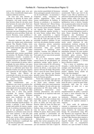 Panfleto IX – Técnicas de Permacultura Página 12
servem de forragem para aves por
toda a área, transferindo depois para
espécies arbóreas maiores.
Se você tem uma floresta já
existente de plantas de baixo valor
forrageiro, você pode ajustar talvez
dois hectares disso de um jeito, mais
dois hectares de outro jeito. Você tem
grandes oportunidades. Nenhum
problema de estabelecimento; apenas
problemas de ajustes. Você se
preocupa com que trepadeiras colocar
subindo nos seus carvalhos. Onde não
houver florestas, nosso problema é
como vamos trazer os carvalhos para
lá.
Sessenta porcento dos grãos no
mundo são usados para alimentação
animal. Nos Estados Unidos, vocês
não apenas estão fazendo isso, mas
ainda estão trazendo algo como 100%
da produção de pescados
sulamericanos. Vocês estão
importando uma enorme quantidade
de proteína. Os Estados Unidos não
alimentam o mundo – os países em
desenvolvimento é que alimentam o
mundo, inclusive os Estados Unidos.
Todo o concentrado de peixes, toda a
produção da costa chilena, vem para
os Estados Unidos como ração animal.
Isso já é o suficiente para fazer dos
Estados Unidos um país que importa
mais proteína do que exporta. Certa
vez fizeram uma fábrica de
concentrado de peixe na nossa costa
leste na Tasmânia. Certas populações
de peixes foram totalmente
eliminadas dessa forma.
Nós consideramos que a
Malaleuca, que cresce na maioria dos
climas, atrai cerca de 60% de toda a
alimentação de nossos peixes de água
doce. Ela cresce ao longo de todos
nossos rios, e atrai uma grande
variedade de insetos. Portanto,
podemos trazer insetos. Podemos
gerar uma tendência em toda a
situação, em direção ao produto
desejado. Ao mesmo tempo, não
ficamos limitados àquele produto – os
peixes, a galinha, o pato. Podemos
mudar para geléia de amora, maçãs.
Eu já vi aveleiras crescendo dentro e
fora de um galinheiro. Dentro do
galinheiro, os arbustos eram cerca de
três vezes maiores, e eles têm pelo
menos o dobro da quantidade de
fôlhas por metro cúbico, comparado
aos do lado de fora. O rendimento de
avelãs é facilmente o quádruplo dos
pés de fora do galinheiro.
Eu suspeito que nós removemos
uma enorme quantidade de biomassa
dessa paisagem quando removemos o
uso do escarificador – as marmotas e
toupeiras; então, removemos os
pombos migratórios. Eles eram
nossos mobilizadores de fosfatos. A
floresta os produzia e os mandava,
dizendo “alimente-me”. Dessa forma,
a floresta atraía fostafos para si. Os
animais são a parte móvel da floresta,
um aspecto das árvores. Aqueles
animais plantam aquelas árvores, e
de certa forma cuidam delas. Você
não pode removê-los e esperar
continuar com uma floresta saudável.
Isso não dá. Você não pode ter uma
sociedade saudável, também. O que
você tem são plantas doentes, porque
seus elementos móveis essenciais
estão faltando. Os animais são
necessários. Acho que quando
começarmos a balancear esses
sistemas, veremos isso refletido na
saúde e no crescimento das árvores.
Você pode até ver uma árvore grande
de novo, um dia.
Eu já vi uma nogueira inglêsa
crescer dentro de um galinheiro, um
galinheiro antigo, agora inativo; a
árvore tinha cerca de 30 a 60 metros
de largura na copa, e apenas uns 20
metros de altura, e essa árvore tem
apenas 120 anos de idade. Ela produz
sacos e sacos de nozes. Essas árvores
por aqui não parecem que ficarão
grandes nunca. Elas ficarão doentes
antes de ficarem grandes.
Vocês têm condições aqui que são
boas para aves de chão. Há todo tipo
de locais para começar essas
atividades, para criar essas pequenas
ilhas ecológicas. Eu não acho que nós
precisemos de 70% desse milho. Se
pudéssemos desenvolver esses
sistemas alternativos, não haveria
necessidade de se importar toda essa
proteína.
Há um filme que passou na
Austrália, talvez vocês o tenham visto
aqui. Ele mostra as operações de
pesca no Chile, que tem uma costa
deserta. Além da costa, há ilhas que
eram muito ricas em nitratos e
fosfatos. Aqui, as correntes marítimas
vêm do oeste e sobem, trazendo
bilhões de peixes. Esses peixes estão
sendo pescados e processados em
farinha de peixe para os porcos dos
Estados Unidos.
Debaixo da esteira que vem dos
porões dos navios pesqueiros até as
fábricas é uma bagunça desgraçada;
por um momento você não é capaz de
entender nada do que está
acontecendo. Tudo o que você vê são
braços e asas. São as operárias e os
pelicanos lutando pelos peixes caídos,
porque ambos estão com fome. Os
pelicanos estão invadindo cidades 300
quilômetros terra a dentro, lutando
com as pessoas pelos restos de comida
que há. Aquele filme indica que algo
está muito errado.
Então eu acho que nós temos que
levar os sistemas forrageiros muito a
sério. Essas situações de florestas
forrageiras são fantásticas no
controle de incêndios e queimadas.
Usualmente temos uma alta taxa de
crescimento, plantas realmente boas,
muito pouca cobertura de solo,
praticamente nenhum acúmulo de
material orgânico no chão. Devido ao
fato de haver mais nitrogênio
entrando nesta floresta através das
populações animais, há uma quebra
muito rápida da matéria orgânica
derrubada pelas árvores. Seria
razoável escolher animais rústicos e
essas espécies vegetais forrageiras
pioneiras para preparar o terreno
para a floresta a seguir.
Vira e mexe eu estabeleço uma
situação, e então descubro que essa
ecologia está funcionando, e eu não
tinha percebido isso até que fiz o
projeto. Alguém havia estado ali
antes, um bom designer!
Porém, já não devemos jogar o
mesmo velho jogo – temos que jogar
um jogo novo. Não estamos no negócio
de empurrar os continentes um para
junto do outro, e puxá-los para longe,
arranjando todo tipo de novas
combinações só para ver o que
acontece.
Nós temos causado um
empobrecimento do globo, e estamos
na maior e mais intensiva fase de
empobrecimento neste exato
momento. Sabemos que como
resultado disso eliminaremos dezenas
de milhares de espécies animais e
vegetais.
O único modo de podermos
começar a compensar isso é trazer
outros elementos para essas ecologias,
numa tentativa de restaurar sua
função. Os castanheiros eram 80%
das florestas que ocupavam. Eles já
eram, foram mortos. O que colocamos
no lugar? Que faremos para reparar o
dano a cada animal dependente
daquela floresta? Você vai tentar
consertar com os castanheiros
chineses, ou o que vai fazer? A chuva
 