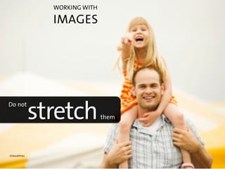 WORKING WITH

                  IMAGES




                  images
Use full bleed,
           HD




 ©iStockPhoto
 
