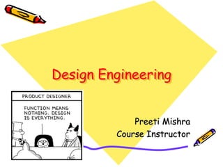 Design Engineering 
Preeti Mishra 
Course Instructor 
 